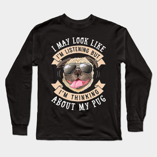 I May Look Like Im Listening but Im Thinking T shirt Pug Long Sleeve T-Shirt by AstridLdenOs